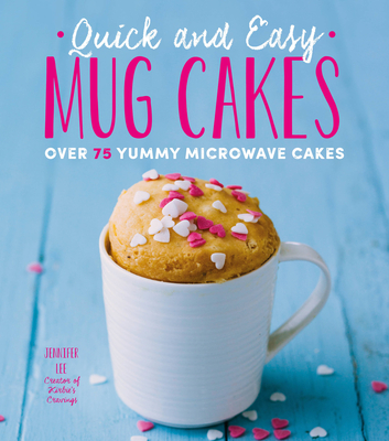 Quick and Easy Mug Cakes: Over 75 Yummy Microwave Cakes - Lee, Jennifer