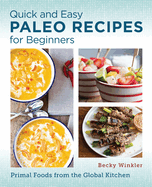 Quick and Easy Paleo Recipes for Beginners: Primal Foods from the Global Kitchen