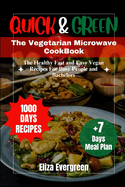 Quick and Green: The Vegetarian Microwave Cookbook: The Healthy Fast and Easy Vegan Recipes For Busy People and Bachelors