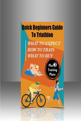 Quick Beginners Guide to Triathlon: What to Expect, How to Train, What to Buy - Demosthenes, Alex