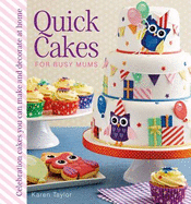 Quick Cakes for Busy Mums: Celebration Cakes You Can Make and Decorate at Home - Taylor, Karen, and Kelly, Jennifer (Editor)