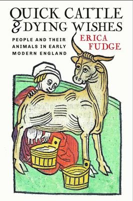 Quick Cattle and Dying Wishes: People and Their Animals in Early Modern England - Fudge, Erica