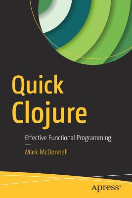 Quick Clojure: Effective Functional Programming - McDonnell, Mark