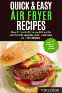 Quick & Easy Air Fryer Recipes: Over 30 Healthy Recipes to Grill and Fry Your Fa
