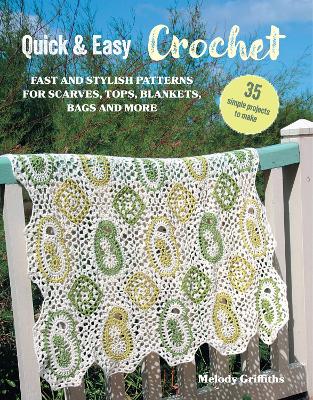 Quick & Easy Crochet: 35 simple projects to make: Fast and Stylish Patterns for Scarves, Tops, Blankets, Bags and More - Griffiths, Melody