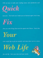 Quick Fix Your Web Life: 100s of Tips, Tricks and Selected Sites to De-stress Your Life On-line