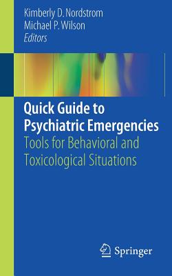 Quick Guide to Psychiatric Emergencies: Tools for Behavioral and Toxicological Situations - Nordstrom, Kimberly D (Editor), and Wilson, Michael P (Editor)