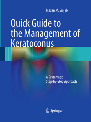 Quick Guide to the Management of Keratoconus: A Systematic Step-By-Step Approach - Sinjab, Mazen M