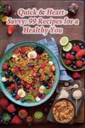 Quick & Heart-Savvy: 99 Recipes for a Healthy You