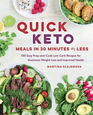 Quick Keto Meals in 30 Minutes or Less: 100 Easy Prep-And-Cook Low-Carb Recipes for Maximum Weight Loss and Improved Health - Slajerova, Martina