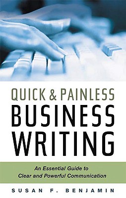 Quick & Painless Business Writing: An Essential Guide to Clear and Powerful Communication - Benjamin, Susan F