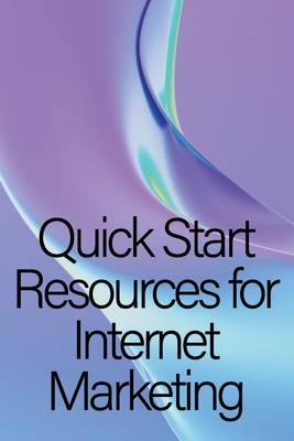 Quick Start Resources for Internet Marketing: Internet marketing fast start resource - Stephens, Billy K