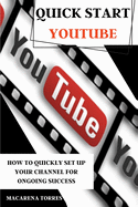 Quick Start Youtube: How to Quickly Set Up Your Channel for Ongoing success.
