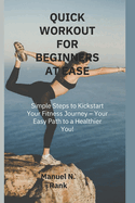 Quick Workout for Beginners at Ease: Simple Steps to Kickstart Your Fitness Journey - Your Easy Path to a Healthier You!