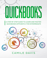 QuickBooks: A Step by Step Guide to Learn and Master QuickBooks Efficiently for Intermediate