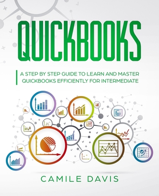 QuickBooks: A Step by Step Guide to Learn and Master QuickBooks Efficiently for Intermediate - Davis, Camile