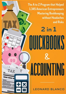 Quickbooks & Accounting [2 in 1]: The A to Z Program that Helped 1.345 American Entrepreneurs Mastering Bookkeeping without Headaches and Risks - Blanco, Leonard