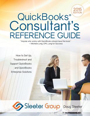 QuickBooks Consultant's Reference Guide: How to Set Up, Troubleshoot and Support QuickBooks and QuickBooks Enterprise Solutions - Sleeter, Doug