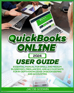 QuickBooks Online 2024 User Guide: Essential Manual for Small and Medium Businesses, Freelancers, and Accountants for In-Depth Knowledge on Bookkeeping and Accounting