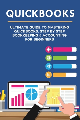 Quickbooks: Ultimate Guide to Mastering QuickBooks, Step by Step Bookkeeping & Accounting for Beginners - Cooper, Andy