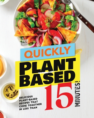 Quickly Plant-Based: Delicious Plant-Based Recipes that Come Together in Less Than 15 Minutes! - Gardner, Pierre