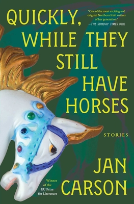 Quickly, While They Still Have Horses: Stories - Carson, Jan