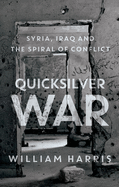 Quicksilver War: Syria, Iraq and the Spiral of Conflict