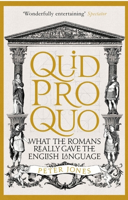 Quid Pro Quo: What the Romans Really Gave the English Language - Jones, Peter