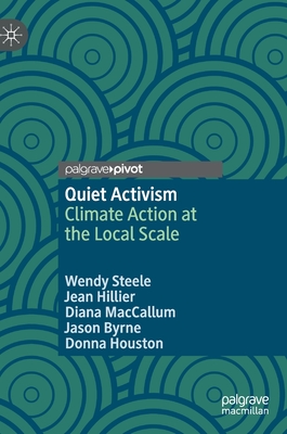 Quiet Activism: Climate Action at the Local Scale - Steele, Wendy, and Hillier, Jean, and MacCallum, Diana