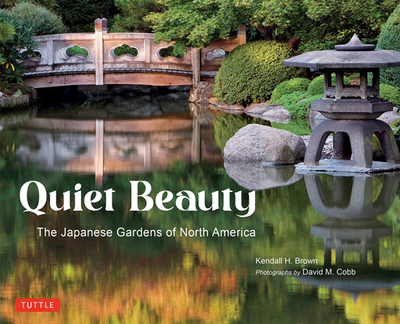 Quiet Beauty: The Japanese Gardens of North America - Brown, Kendall H, and Cobb, David M (Photographer)