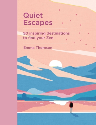 Quiet Escapes: 50 inspiring destinations to find your Zen - Thomson, Emma