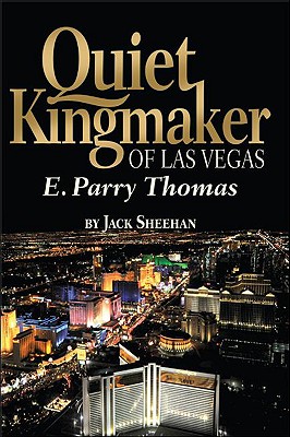 Quiet Kingmaker of Las Vegas: E. Parry Thomas - Sheehan, Jack