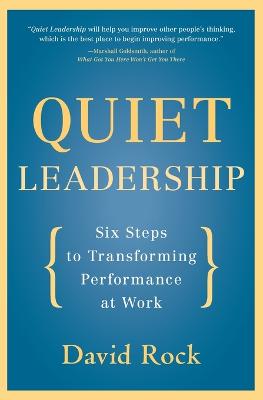 Quiet Leadership: Six Steps to Transforming Performance at Work - Rock, David, Dr.