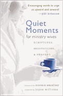 Quiet Moments for Ministry Wives: Scriptures, Meditations, & Prayers