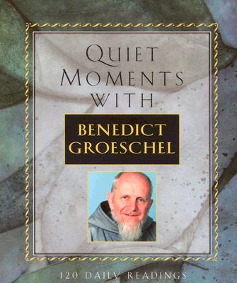 Quiet Moments with Benedic - Groeschel, Benedict J, Fr., C.F.R.