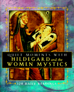 Quiet Moments with Hildegard and the Women Mystics: 120 Daily Readings - Bence, Evelyn (Compiled by)