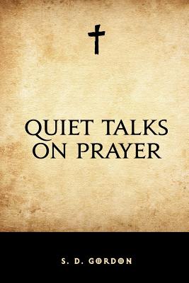 Quiet Talks on Prayer - Gordon, S D