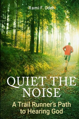 Quiet The Noise: A Trail Runner's Path to Hearing God - Odeh, Rami F, Mr.