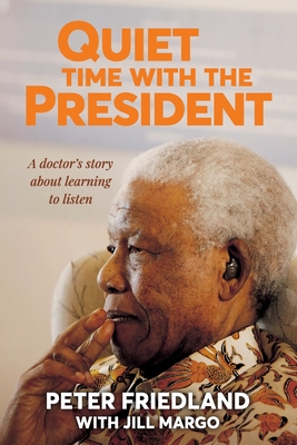Quiet Time With the President: A Doctor's Story About Learning to Listen - Friedland, Peter, and Margo, Jill
