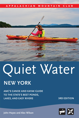Quiet Water New York: Amc's Canoe and Kayak Guide to the State's Best Ponds, Lakes, and Easy Rivers - Hayes, John, and Wilson, Alex
