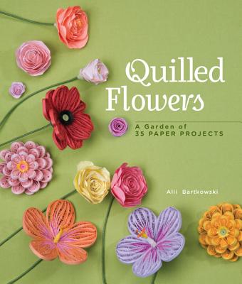 Quilled Flowers: A Garden of 35 Paper Projects - Bartkowski, Alli