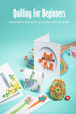 Quilling For Beginners: Beautiful and Easy Quilling Step-by-Step: Art of Paper Quilling - Harris, Kristina