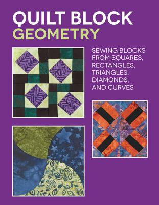 Quilt Block Geometry: Sewing Blocks from Squares, Rectangles, Triangles, Diamonds, and Curves - Wick, Nancy