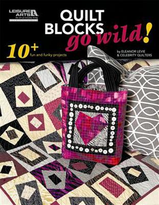 Quilt Blocks Go Wild! - Levie, Eleanor, and Celebrity Quilters