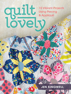 Quilt Lovely: 15 Vibrant Projects Using Piecing and Applique