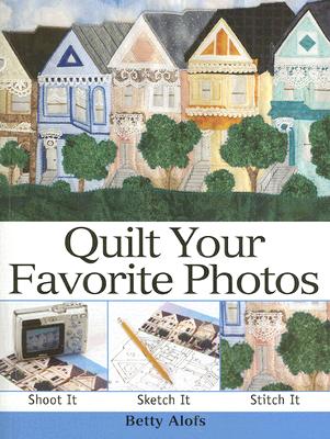 Quilt Your Favorite Photos - Alofs, Betty