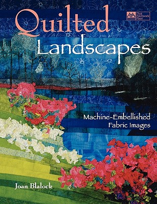 Quilted Landscapes: Machine-Embellished Fabric Images Print on Demand Edition - Blalock, Joan