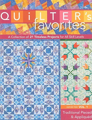 Quilter's Favorites: A Collection of 21 Timeless Projects for All Skill Levels: Editors' Pick Vol. 1: Traditional Pieced & Appliqued - C&t Publishing