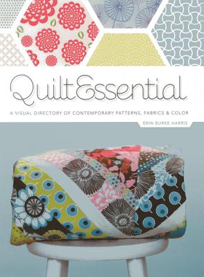 Quiltessential: A Visual Directory of Contemporary Patterns, Fabrics, and Colors - Harris, Erin