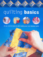 Quilting Basics: All You Need to Know to Makingyour Own Fabulous - Eddy, Celia